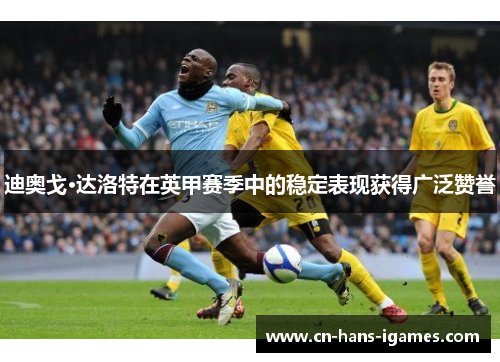迪奥戈·达洛特在英甲赛季中的稳定表现获得广泛赞誉 迪奥戈·达洛特在英甲赛季中的稳定表现获得广泛赞誉