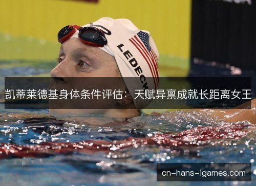 凯蒂莱德基身体条件评估：天赋异禀成就长距离女王