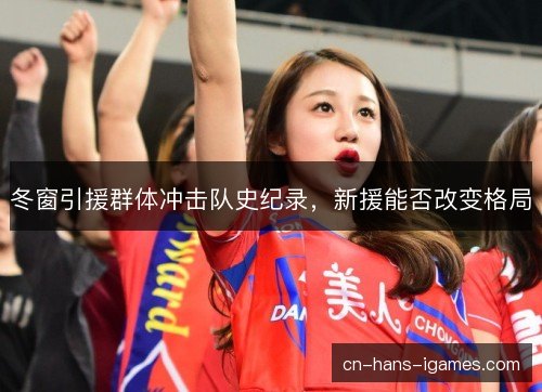 冬窗引援群体冲击队史纪录，新援能否改变格局